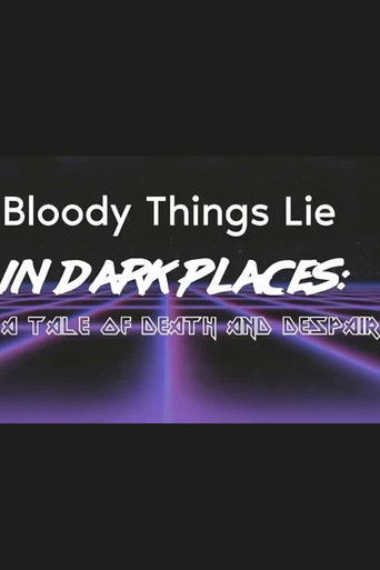 Bloody Things Lie in Dark Places: A Tale of Death and Despair