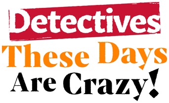 Detectives These Days Are Crazy! logo