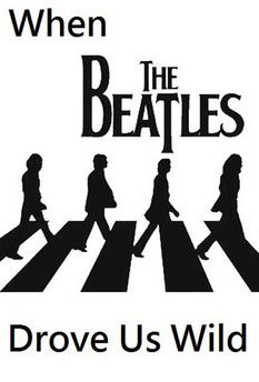When the Beatles Drove Us Wild poster