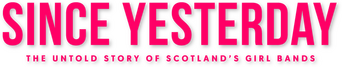 Since Yesterday: The Untold Story of Scotland's Girl Bands logo