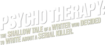 Psycho Therapy: The Shallow Tale of a Writer Who Decided to Write about a Serial Killer logo