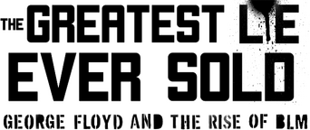 The Greatest Lie Ever Sold: George Floyd and the Rise of BLM logo