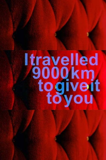 I Travelled 9000 km to Give It to You