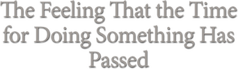 The Feeling That the Time for Doing Something Has Passed logo