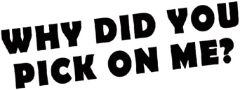 Why Did You Pick On Me? logo