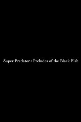 Super Predator: Preludes of the Black Fish poster