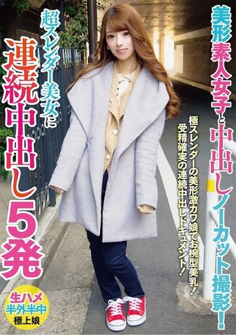 美形素人女子と中出しノーカット撮影!超スレンダー美女に連続中出し5発