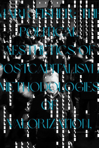 Mark Fisher: The Political Aesthetics of Postcapitalism / Methodologies of Valorization