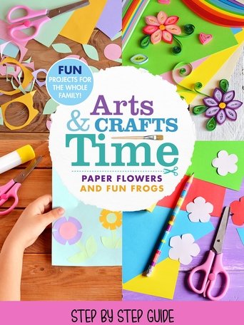 Arts And Crafts Time: Paper Flowers And Fun Frogs (2023)