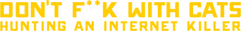Don't F**k with Cats: Hunting an Internet Killer logo
