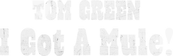 Tom Green: I Got a Mule! logo
