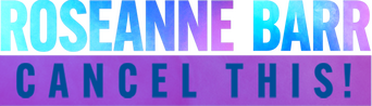 Roseanne Barr: Cancel This! logo