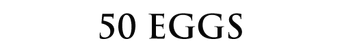 50 Eggs