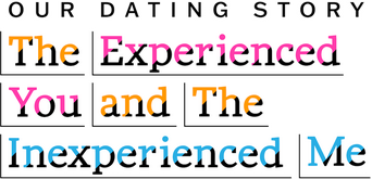 Our Dating Story: The Experienced You and the Inexperienced Me logo