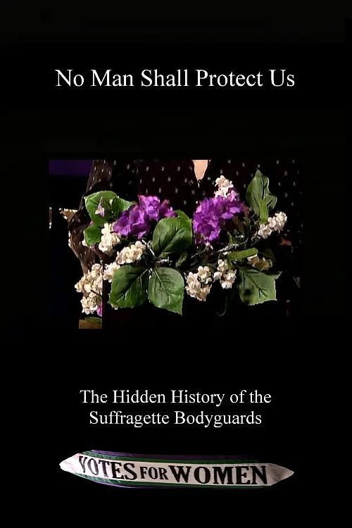 No Man Shall Protect Us: The Hidden History of the Suffragette Bodyguards (2018) poster