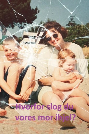 Hvorfor slog du vores mor ihjel?