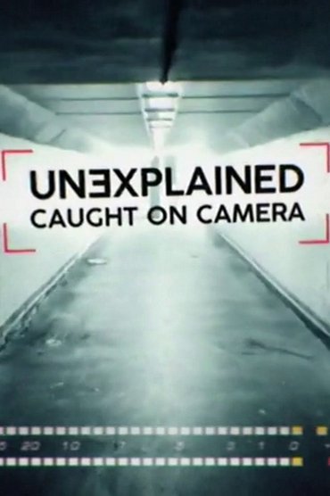 Unexplained: Caught On Camera