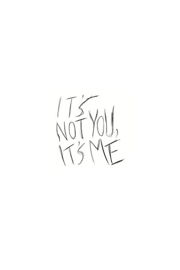 It's Not You, It's Me