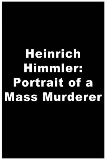 Heinrich Himmler: Portrait of a Mass Murderer