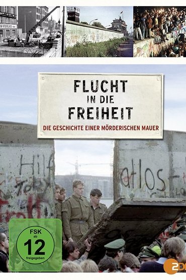 Flucht in die Freiheit - Die Geschichte einer mörderischen Mauer