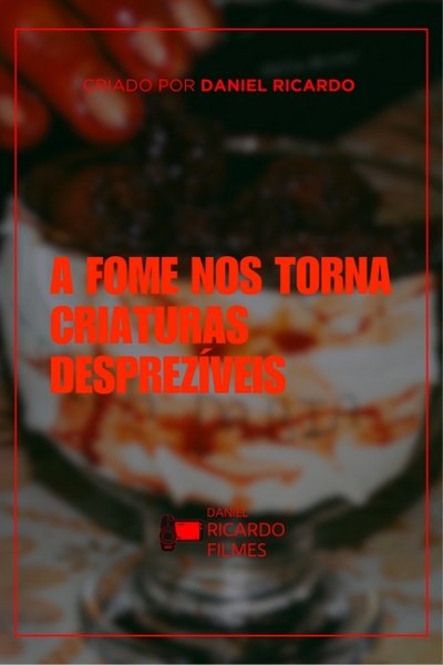 Poster do Filme A fome nos torna criaturas desprezíveis