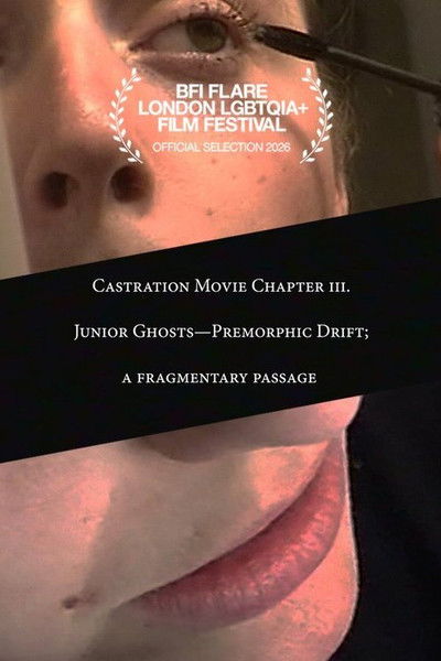 Castration Movie Chapter iii. Junior Ghosts—Premorphic Drift; a fragmentary passage
