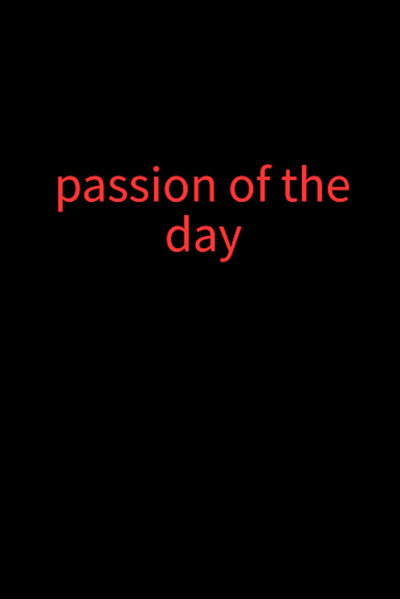 Passion of the day
