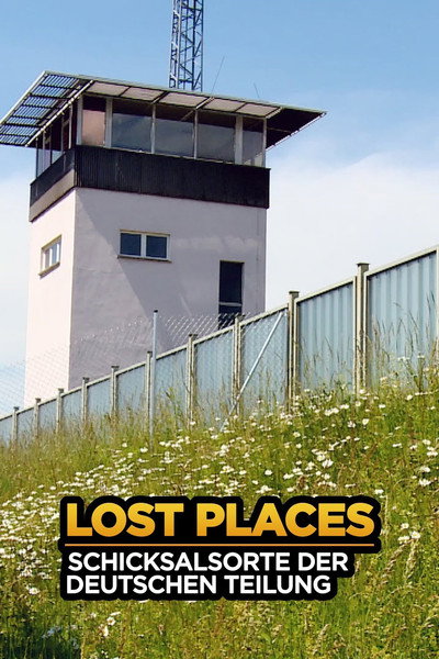 Lost Places - Schicksalsorte der deutschen Teilung