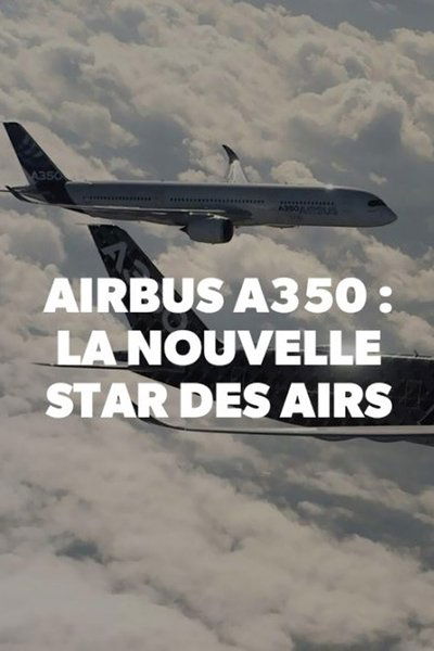Poster do Filme Airbus A350, la nouvelle star des airs