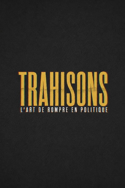 Trahisons, l'art de rompre en politique