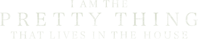 I Am the Pretty Thing That Lives in the House Logo