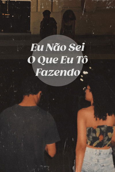 Poster do Filme Eu Não Sei O Que Eu Tô Fazendo