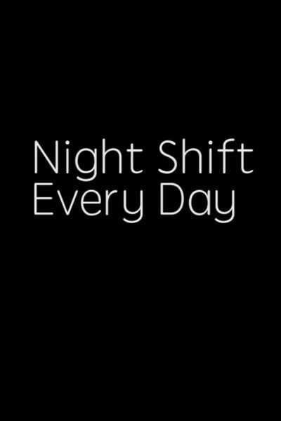 Poster do Filme NIGHT SHIFT, EVERY DAY!