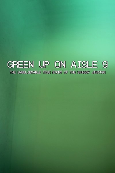 Poster do Filme Green Up on Aisle 9: The Unbelievable True Story of the Shaggy Janitor