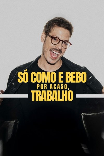 poster for Só Como e Bebo. Por Acaso, Trabalho!