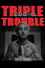 Triple Trouble