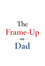The Frame-Up on Dad