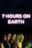7 Hours on Earth