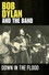 Bob Dylan & The Band: Down In The Flood