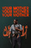 Your Mother Your Mother Your Mother
