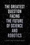 The Greatest Question Facing the Future of Science and Robotics
