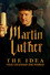 Martin Luther: The Idea that Changed the World