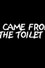 It Came from Beyond the Toilet