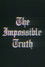 The Impossible Truth