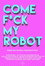 Come F*ck My Robot