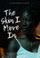 The Skin I Move In