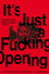 It's Just a Fucking Opening