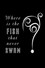 Where is the Fish that Never Swam?