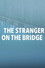 The Stranger on the Bridge