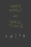 Hard World for Small Things